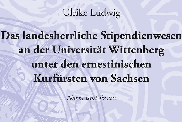 Cover Ulrike Ludwig: Das landesherrliche Stipendienwesen an der Universität Wittenberg unter den ernestinischen Kurfürsten von Sachsen